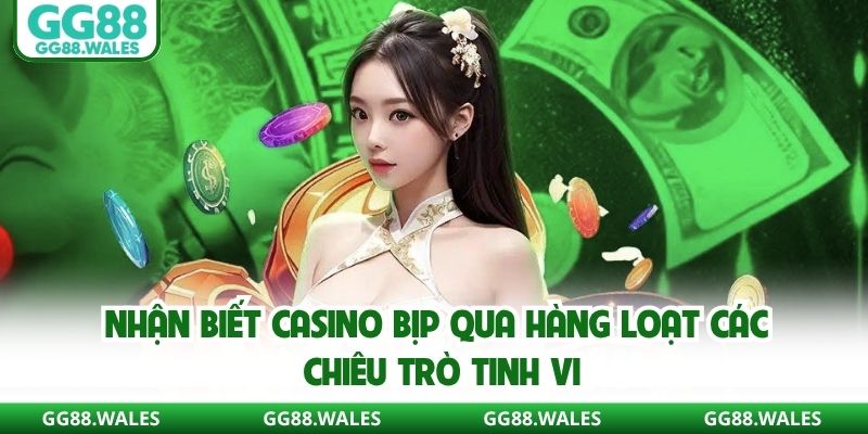 Nhận biết casino bịp qua hàng loạt các chiêu trò tinh vi