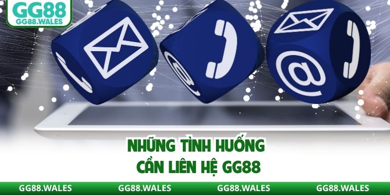 Những tình huống cần liên hệ GG88