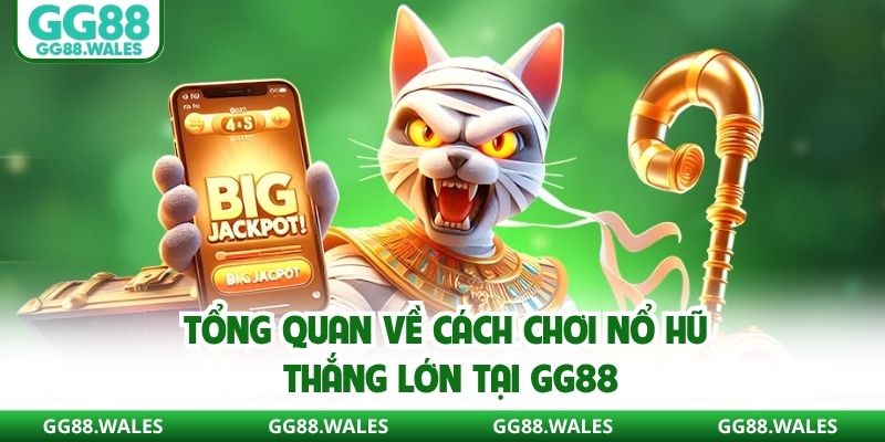 Tổng quan về cách chơi nổ hũ thắng lớn tại GG88